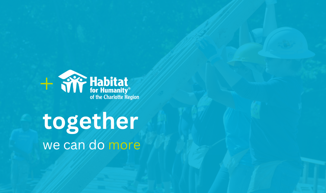 Charlotte and Gaston County Habitat for Humanity Affiliates Announce Plans to Consolidate and Operate Together as Habitat for Humanity of the Charlotte Region